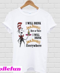 Dr Seuss I will drink Jack Daniel's here or there T-shirt
