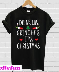 Drink Up Grinches It's Christmas T-Shirt