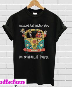 Freedom's just another word for nothing left to lose T-shirt