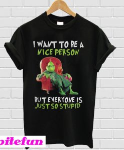 Grinch Bring I Want To Be a Nice Person But Everyone Is Just So Stupid T-Shirt