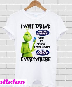 Grinch I Will Drink Bud Light Here Or There Everywhere T-shirt