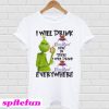 Grinch I Will Drink Crown Royal Here Or There Everywhere T-shirt