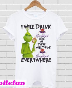 Grinch I Will Drink Crown Royal Here Or There Everywhere T-shirt