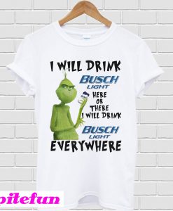 Grinch I will drink Busch Light here or there or everywhere T-shirt