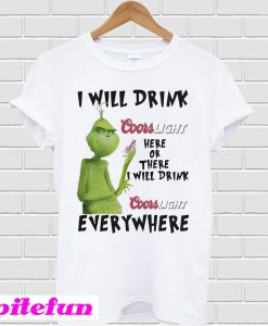 Grinch I will drink Coors Light here or there or everywhere T-shirt