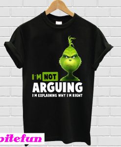 Grinch I’m not arguing I’m explaining why I’m right T-shirt