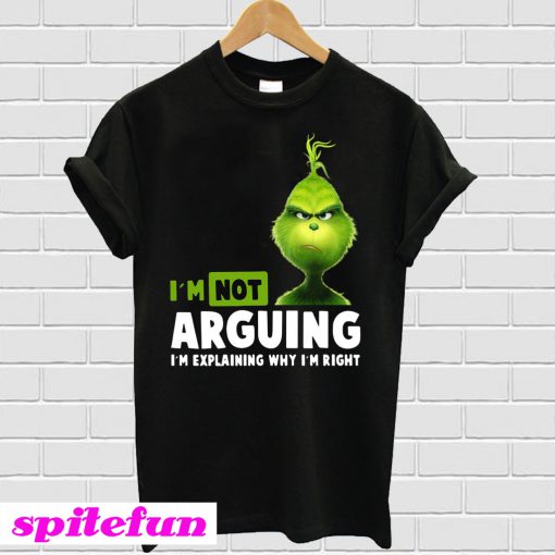 Grinch I’m not arguing I’m explaining why I’m right T-shirt