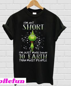 Grinch I'm not short I'm just more down to earth than most people T-shirt