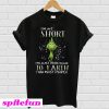 Grinch I'm not short I'm just more down to eath than most people T-shirt