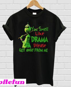 Grinch You Smell Like Drama Please Get Away From Me T-shirt