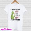 Grinch i will drink here or there i Dr Pepper every where T-shirt