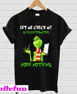 Grinch let me check my Giveshitometer nope nothing T-shirt