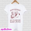 Happy Birthday sweet little 8 pound 6 ounce baby Jesus T-shirt