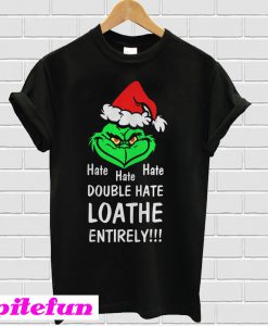 Hate Hate Hate Double Hate Loathe Entirely Grinch T-shirt