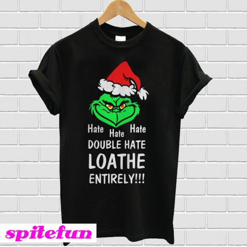 Hate Hate Hate Double Hate Loathe Entirely Grinch T-shirt