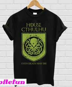 House Cthulhu even death may die T-shirt