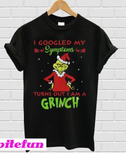 I Googled My Symptoms Turns Out I Am A Grinch T-shirt