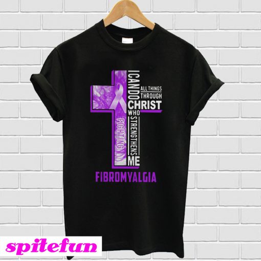 I can do all things through Christ who strengthens me Fibromyalgia T-shirt