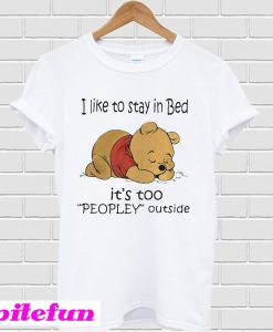 I like to stay in Bed it's too Peopley outside T-shirt