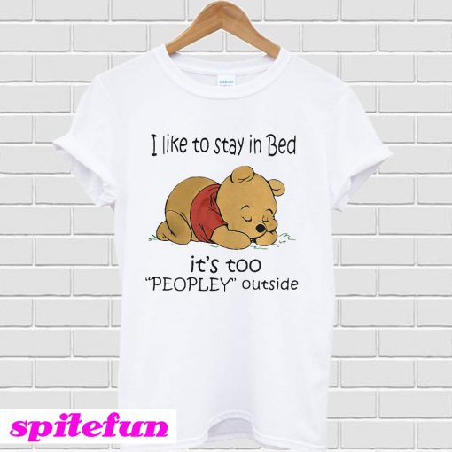 I like to stay in Bed it's too Peopley outside T-shirt