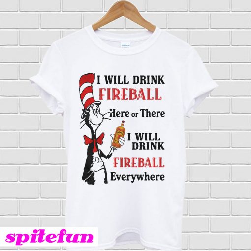 I will drink fireball Here or There I will drink fireball Everywhere T-shirt