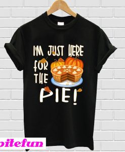 I’m just here for the pie Thanksgiving T-shirt