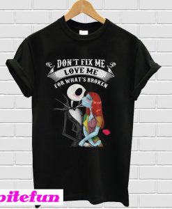 Jack Skellington and Sally don’t fix me love me for what’s broken T-shirt