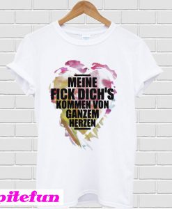 Meine fick dich's kommen von ganzem herzen T-shirt