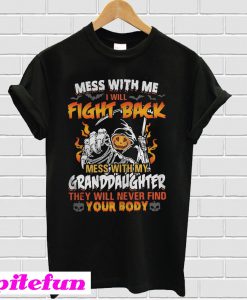 Mess with me I will fight back mess with my granddaughter T-shirt