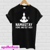 Namastay Home And Get High T-Shirt