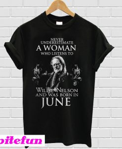 Never underestimate to Willie Nelson and was born in June T-shirt