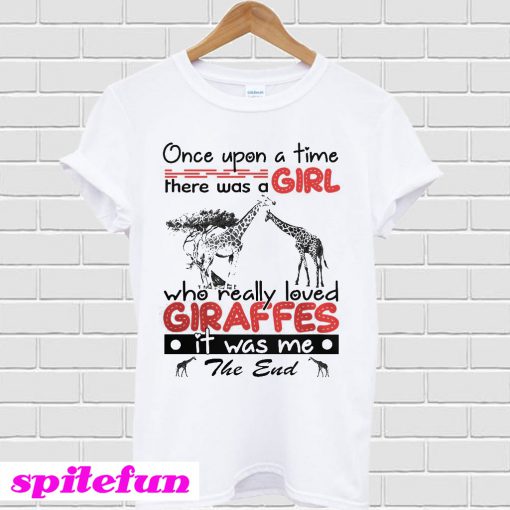 Once upon a time there was a girl who really loved giraffes it was me T-shirt