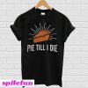 Pie Till I Die Thanksgiving T-Shirt