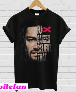 Roman Reigns Fuck cancer believe that T-shirt