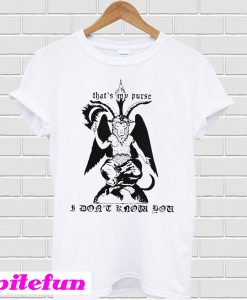 Satan that’s my purse I don’t know you T-shirt