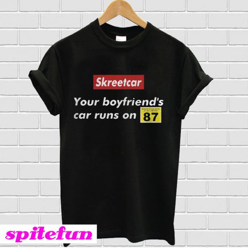 Skreetcar your boyfriend’s car runs on 87 T-shirt