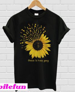 Sunflower Choose to keep going T-shirt
