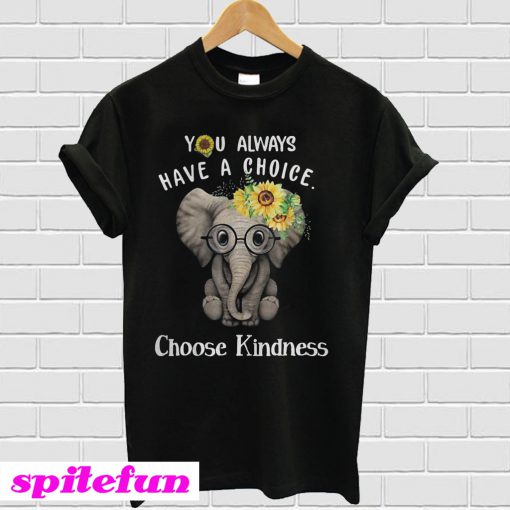 Sunflower elephant you always have a choice choose kindness T-Shirt