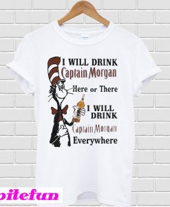 Dr Seuss I will drink Captain Morgan here or there I will drink T-Shirt