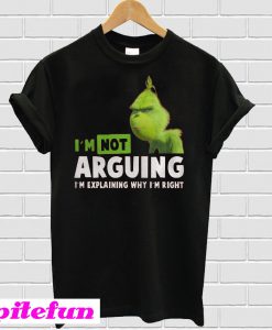 Grinch I'm Not Arguing I'm Explaining Why I'm Right T-shirt