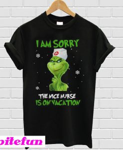 Grinch I am sorry The nice nurse is on vacation T-shirt