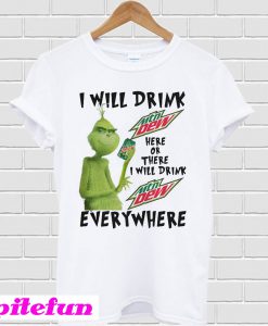 Grinch I will drink Mtn Dew here or there or everywhere T-shirt