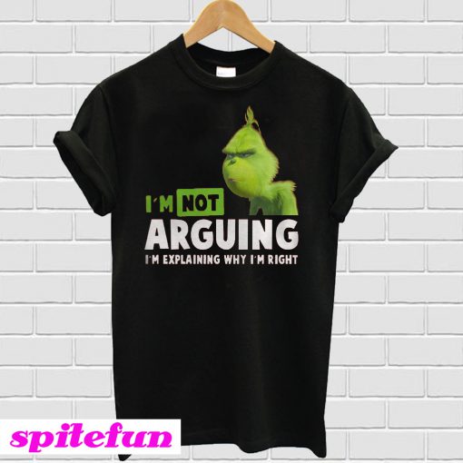 Grinch I'm Not Arguing I'm Explaining Why I'm Right T-shirt