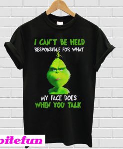 The Grinch I Can't Be Held Responsible For What My Face Does When You Talk T-shirt