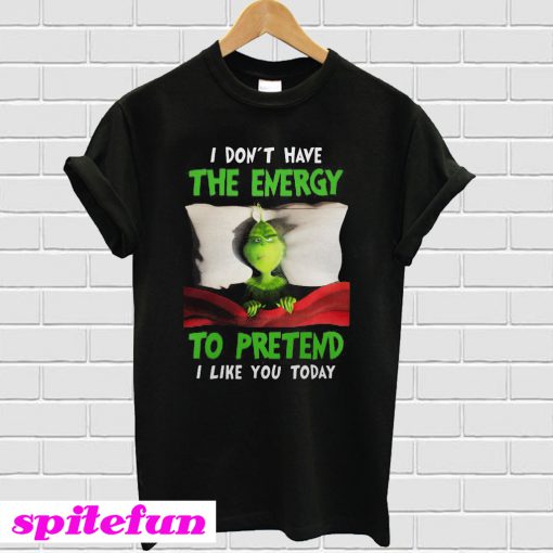 The Grinch I Don't Have The Energy to Pretend That I Like You Today T-shirt