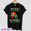 The Grinch I want to be a nice person but every one is just so stupid T-shirt