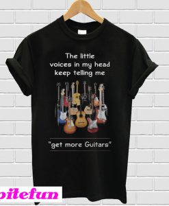 The little voices in my head keep telling me get more Guitars T-shirt