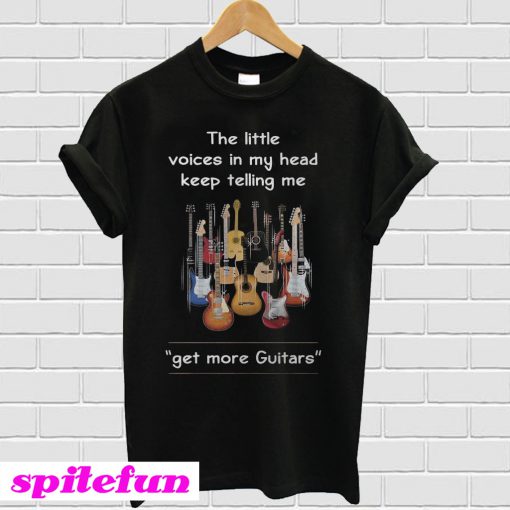 The little voices in my head keep telling me get more Guitars T-shirt