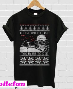 Too weird to live too rare to die Christmas ugly T-shirt