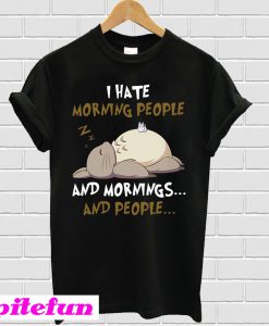 Totoro i hate morning people and mornings and people T-shirt